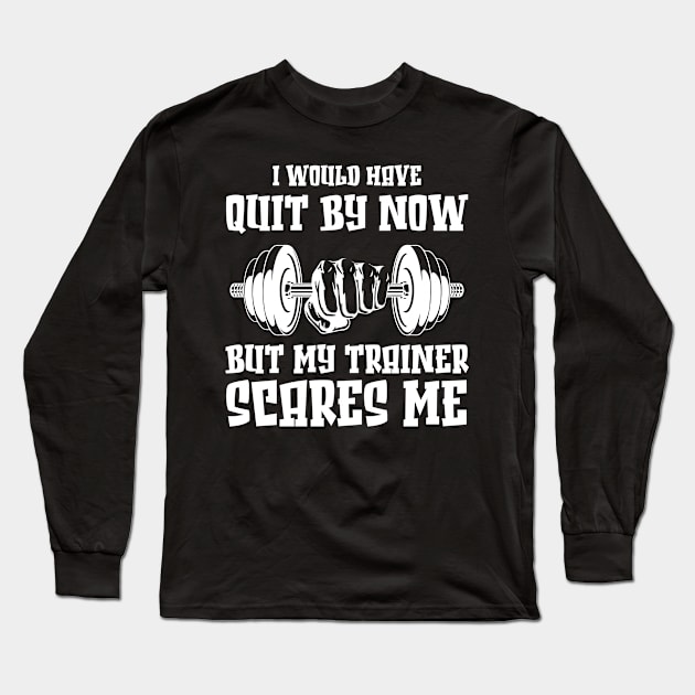 Womens Funny Workout I Would Have Quit By Now But My Trainer Scares Me Long Sleeve T-Shirt by bisho2412